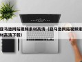 屯昌亚马逊网站视频素材高清（亚马逊网站视频素材高清下载）