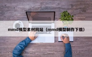 屯昌mmd模型素材网站（mmd模型制作下载）
