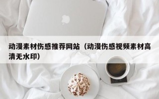 屯昌动漫素材伤感推荐网站（动漫伤感视频素材高清无水印）