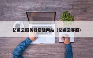 屯昌亿速云服务器搭建网站（亿速云客服）